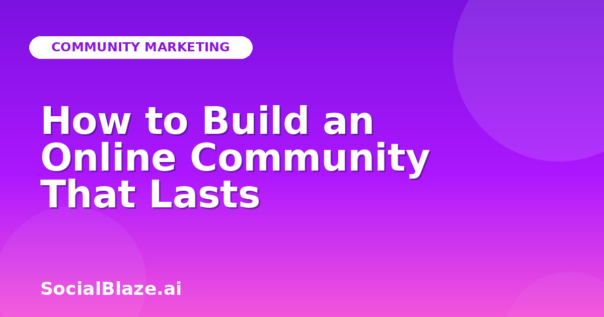 How to Build an Online Community That Lasts