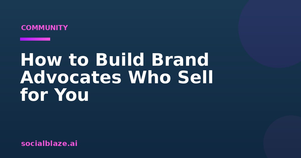 How to Build Brand Advocates Who Sell for You