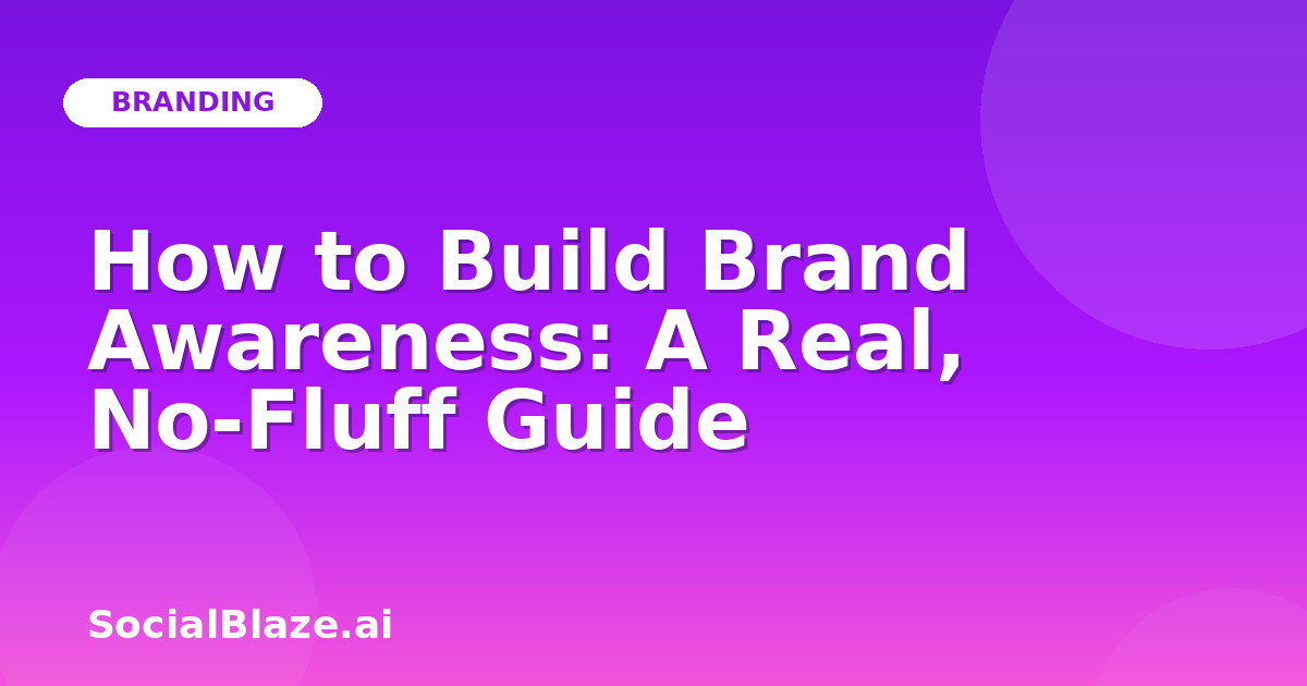 How to Build Brand Awareness: A Real, No-Fluff Guide