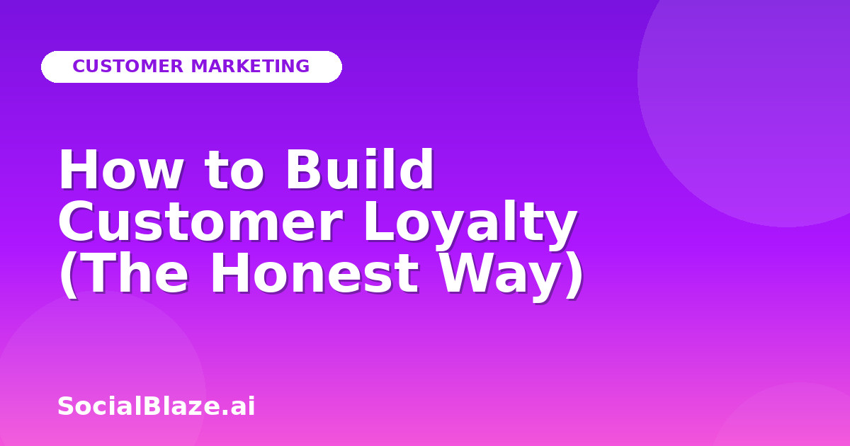 How to Build Customer Loyalty (The Honest Way)