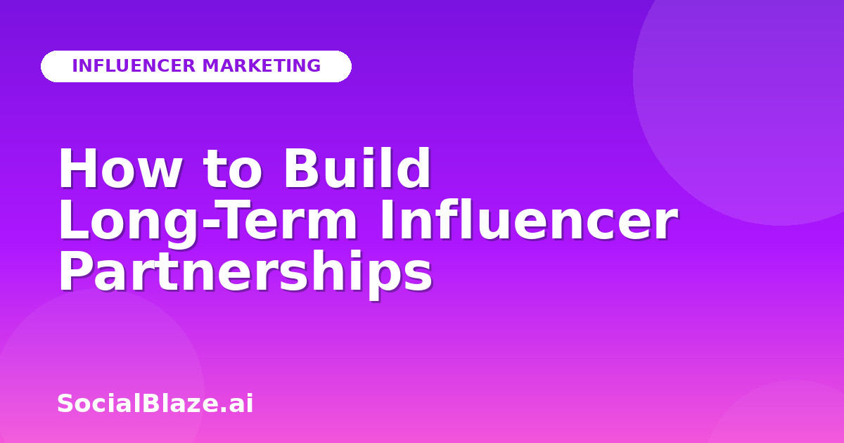 How to Build Long-Term Influencer Partnerships