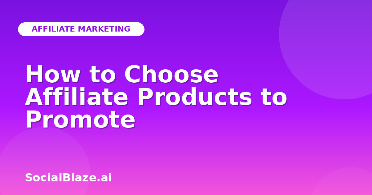 How to Choose Affiliate Products to Promote