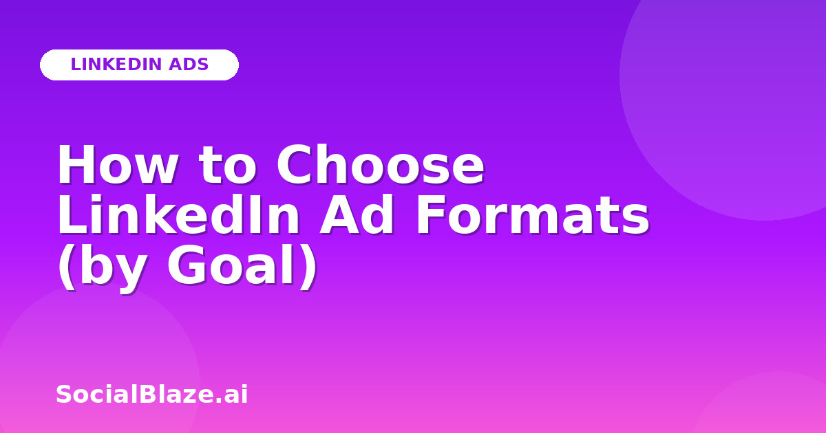 How to Choose LinkedIn Ad Formats (by Goal)