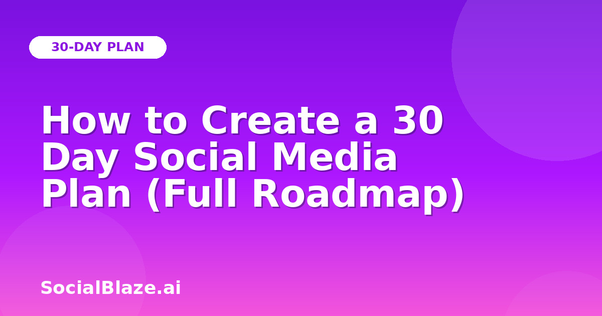 How to Create a 30 Day Social Media Plan (Full Roadmap)