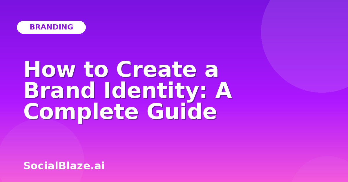 How to Create a Brand Identity: A Complete Guide