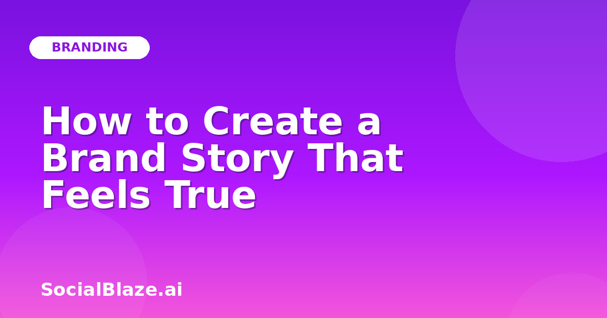 How to Create a Brand Story That Feels True