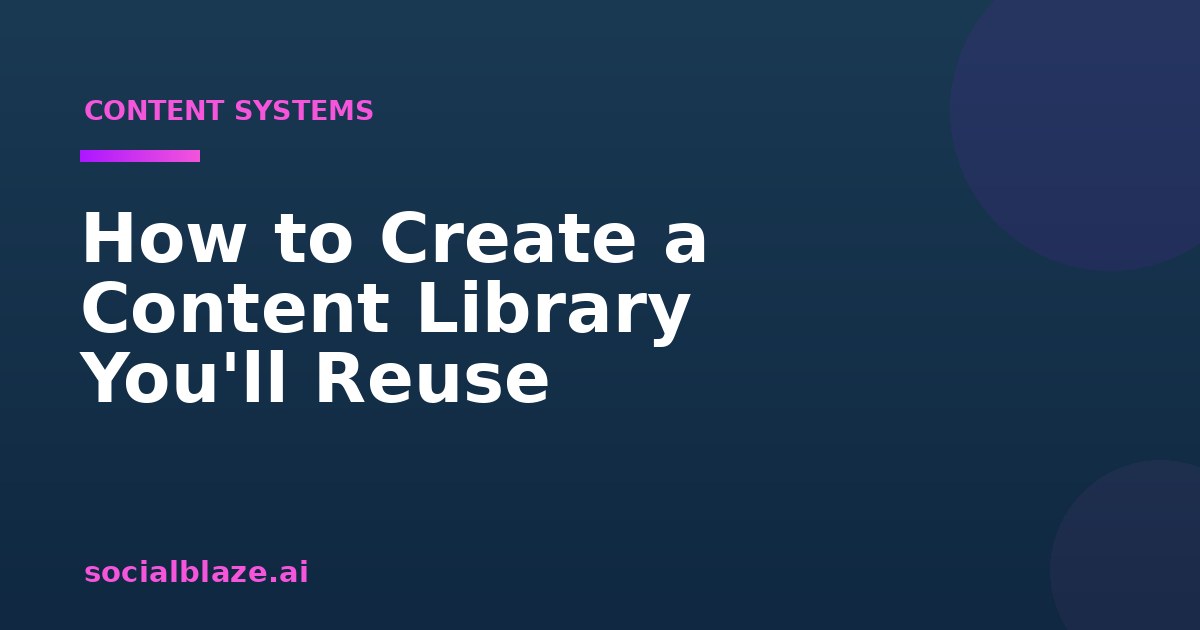 How to Create a Content Library You'll Reuse