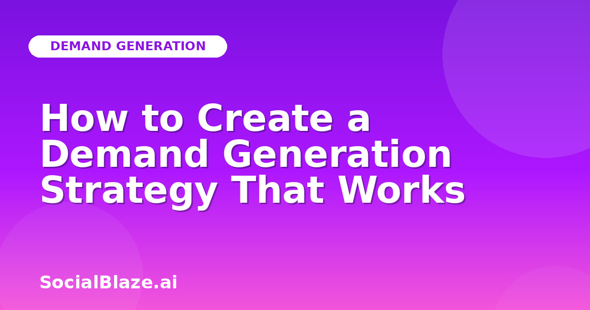 How to Create a Demand Generation Strategy That Works