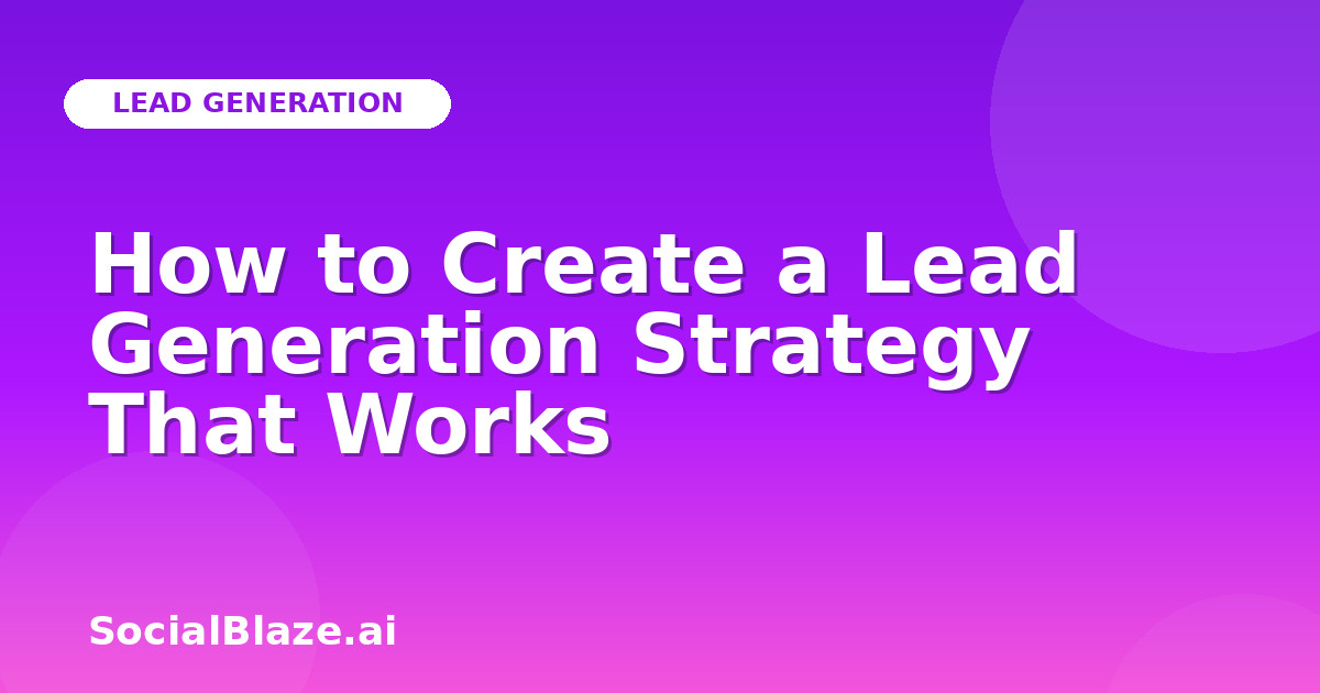 How to Create a Lead Generation Strategy That Works