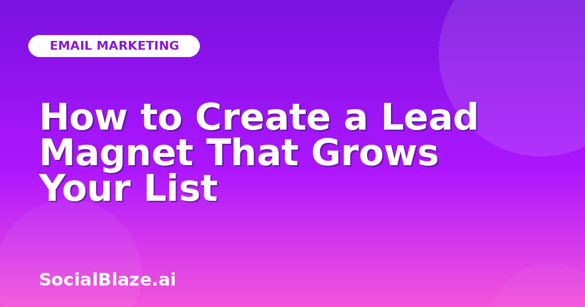 How to Create a Lead Magnet That Grows Your List