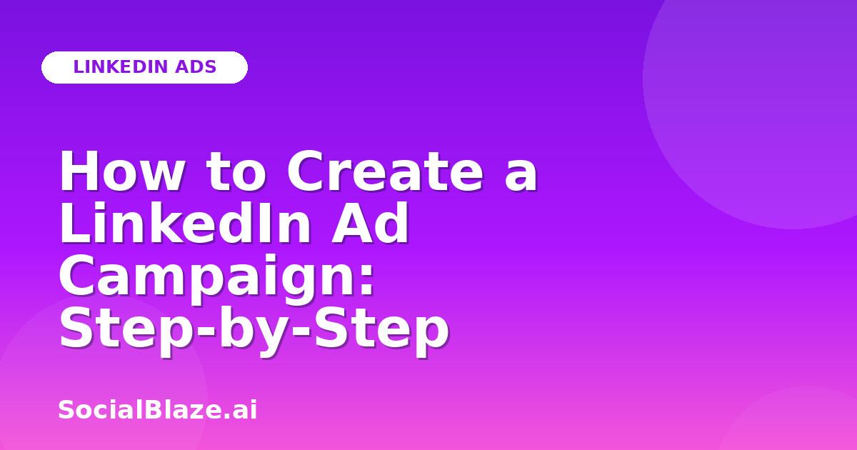 How to Create a LinkedIn Ad Campaign: Step-by-Step