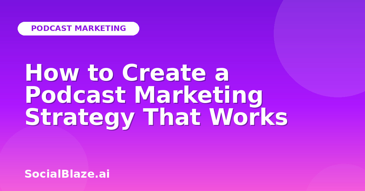 How to Create a Podcast Marketing Strategy That Works