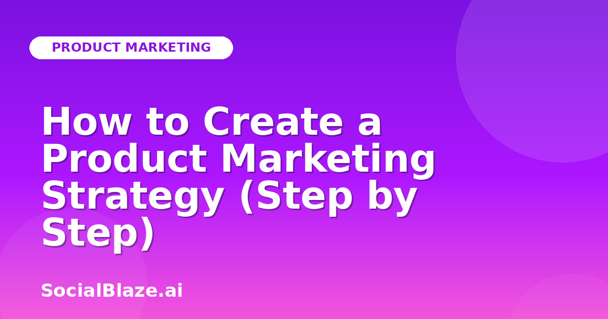 How to Create a Product Marketing Strategy (Step by Step)