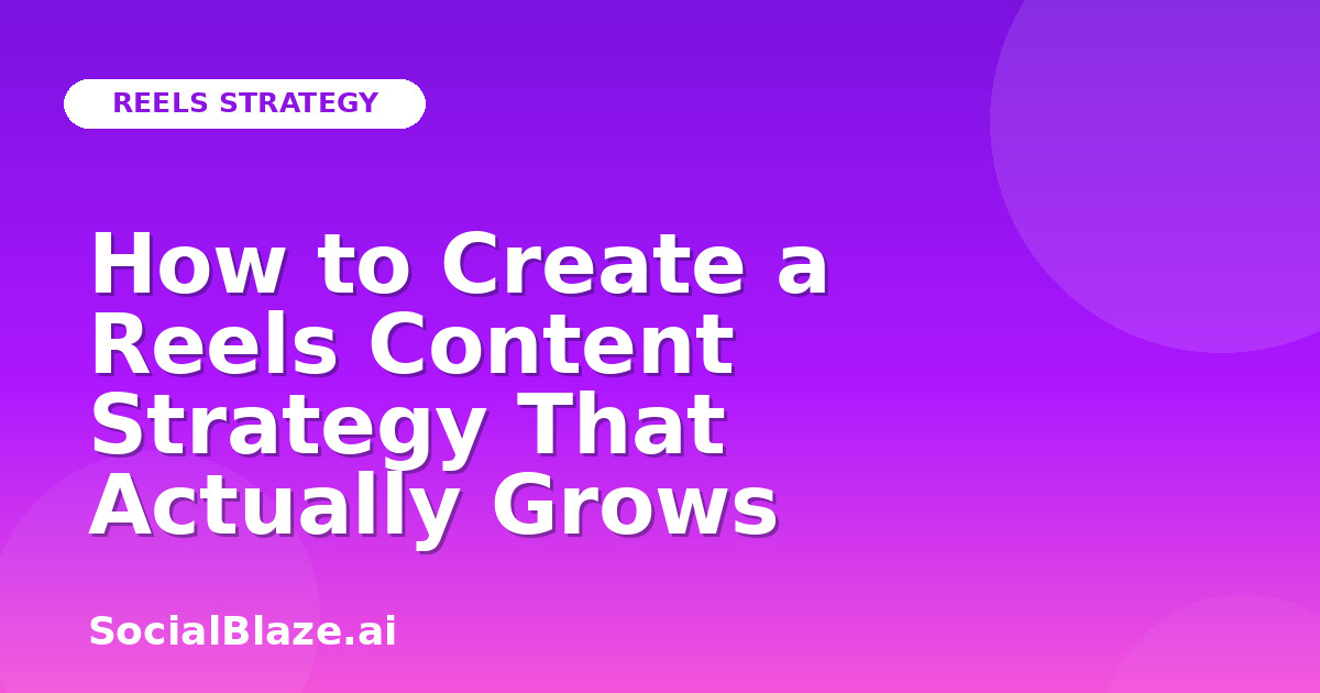 How to Create a Reels Content Strategy That Actually Grows