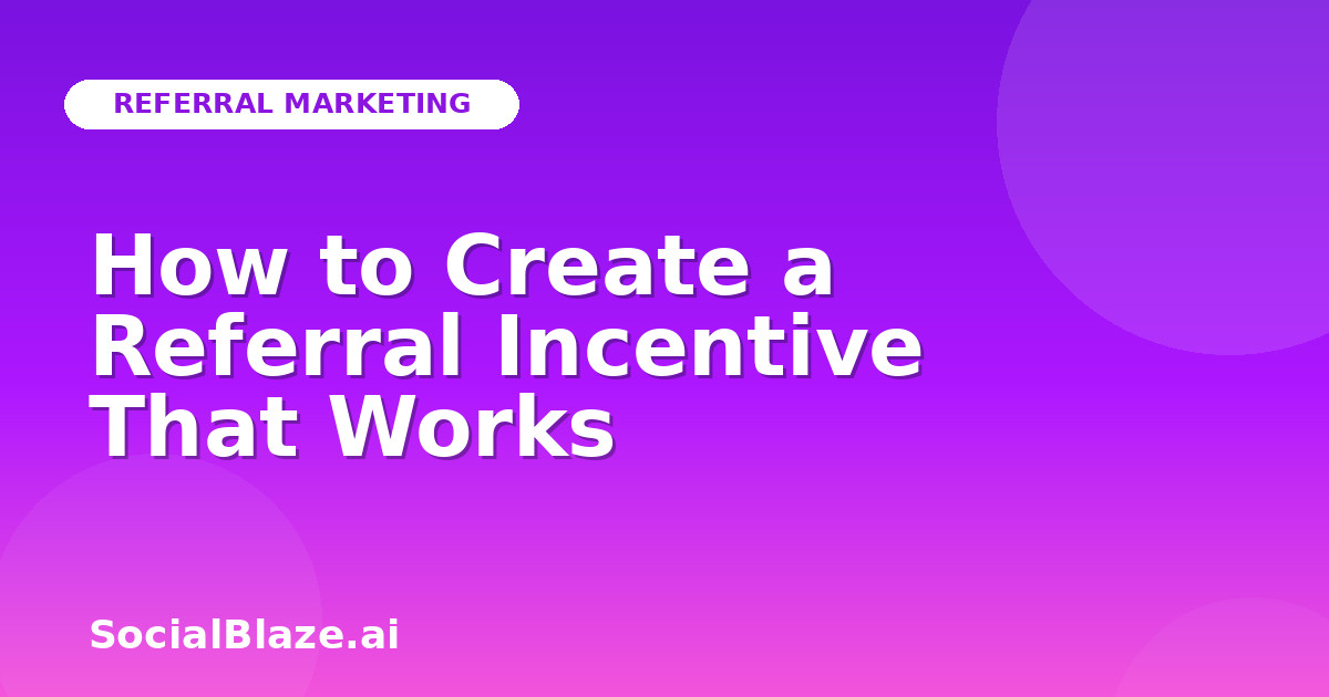 How to Create a Referral Incentive That Works