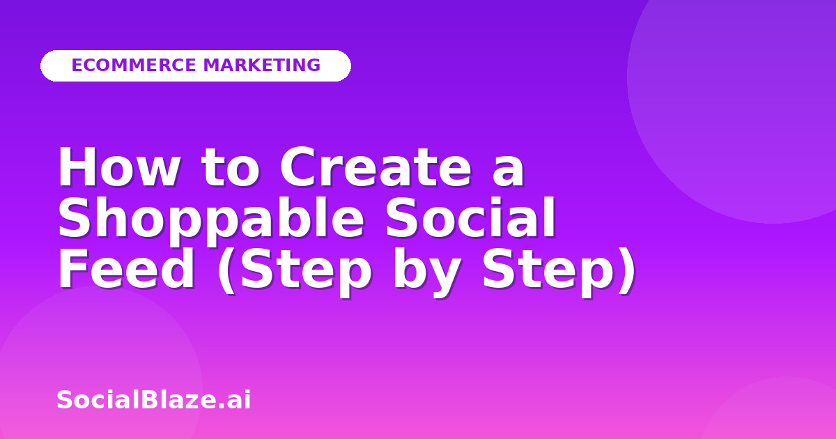 How to Create a Shoppable Social Feed (Step by Step)