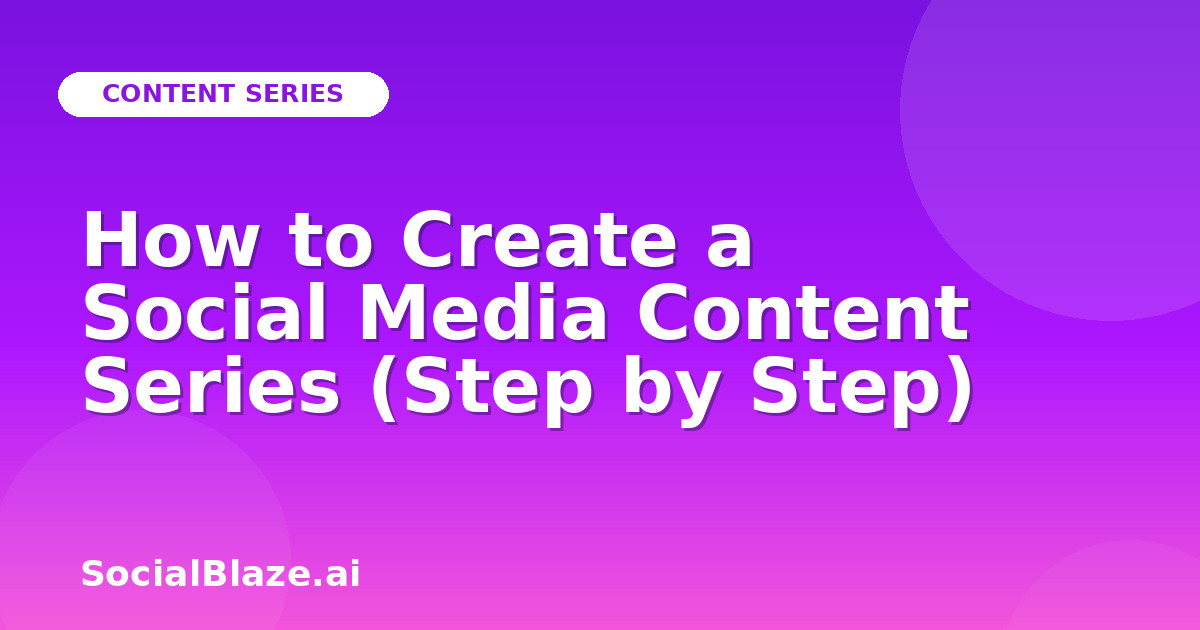 How to Create a Social Media Content Series (Step by Step)