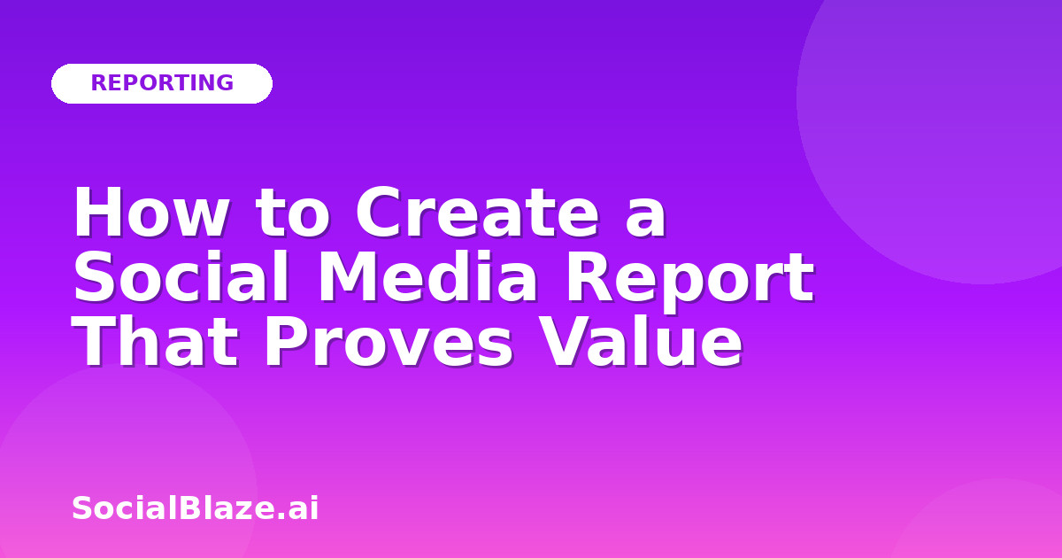 How to Create a Social Media Report That Proves Value