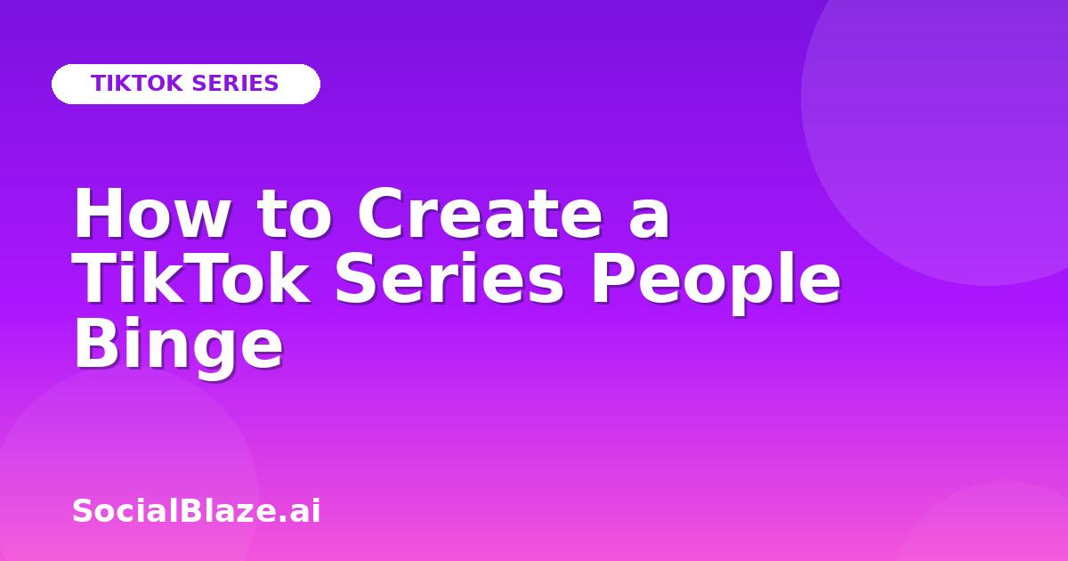 How to Create a TikTok Series People Binge