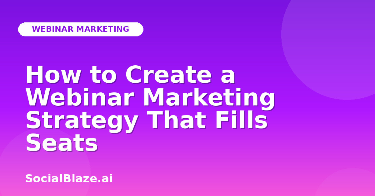 How to Create a Webinar Marketing Strategy That Fills Seats