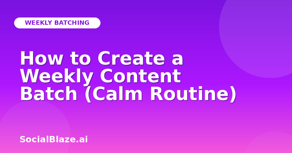 How to Create a Weekly Content Batch (Calm Routine)