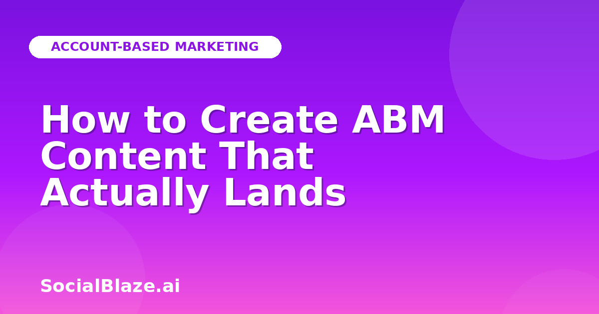How to Create ABM Content That Actually Lands