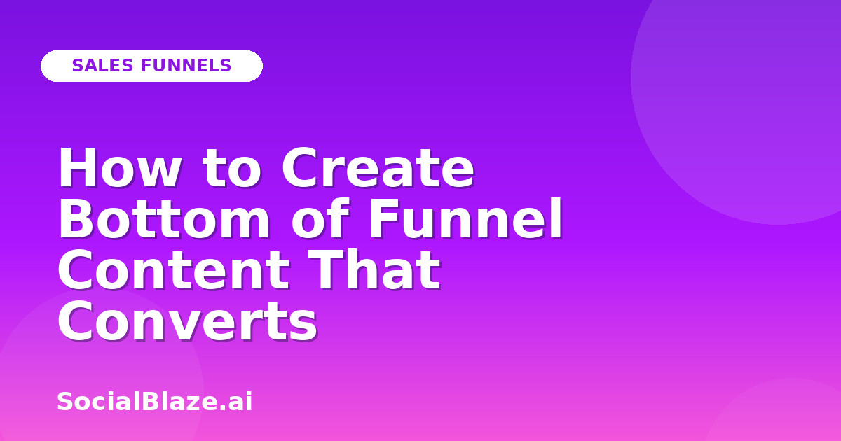 How to Create Bottom of Funnel Content That Converts