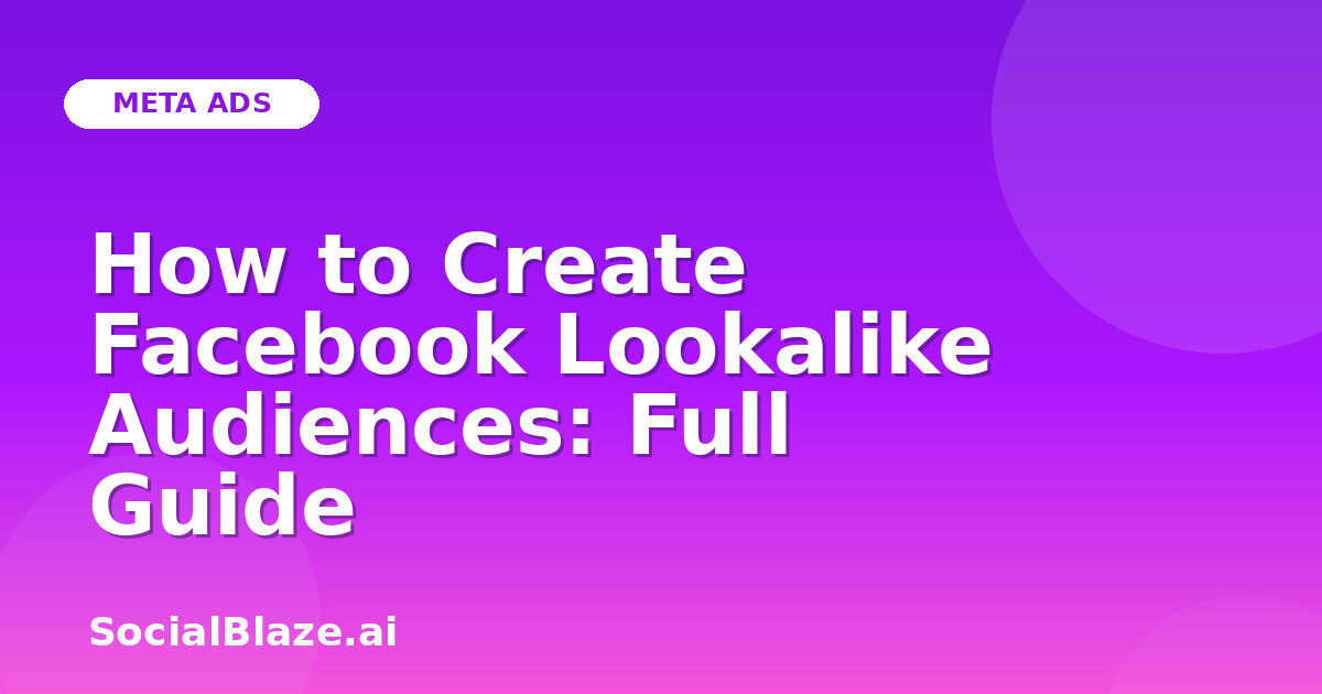 How to Create Facebook Lookalike Audiences: Full Guide