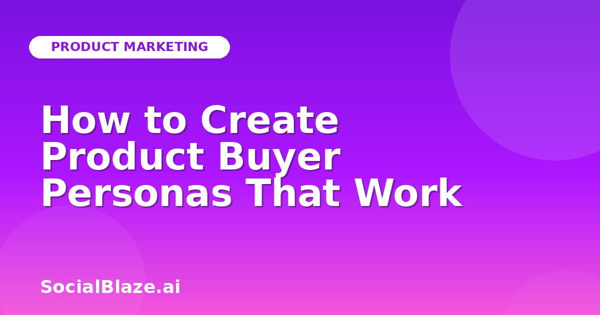 How to Create Product Buyer Personas That Work