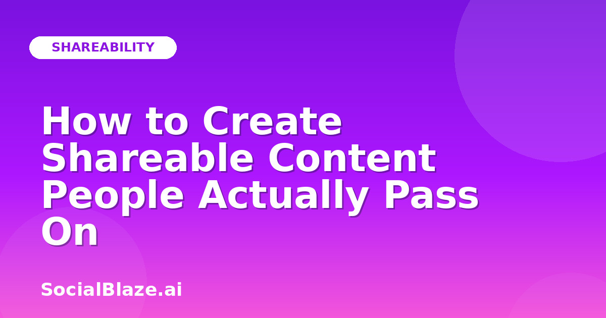 How to Create Shareable Content People Actually Pass On