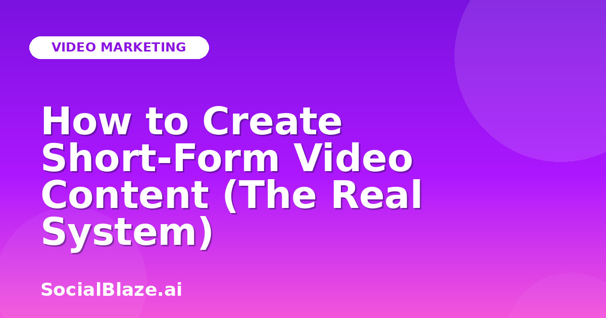 How to Create Short-Form Video Content (The Real System)