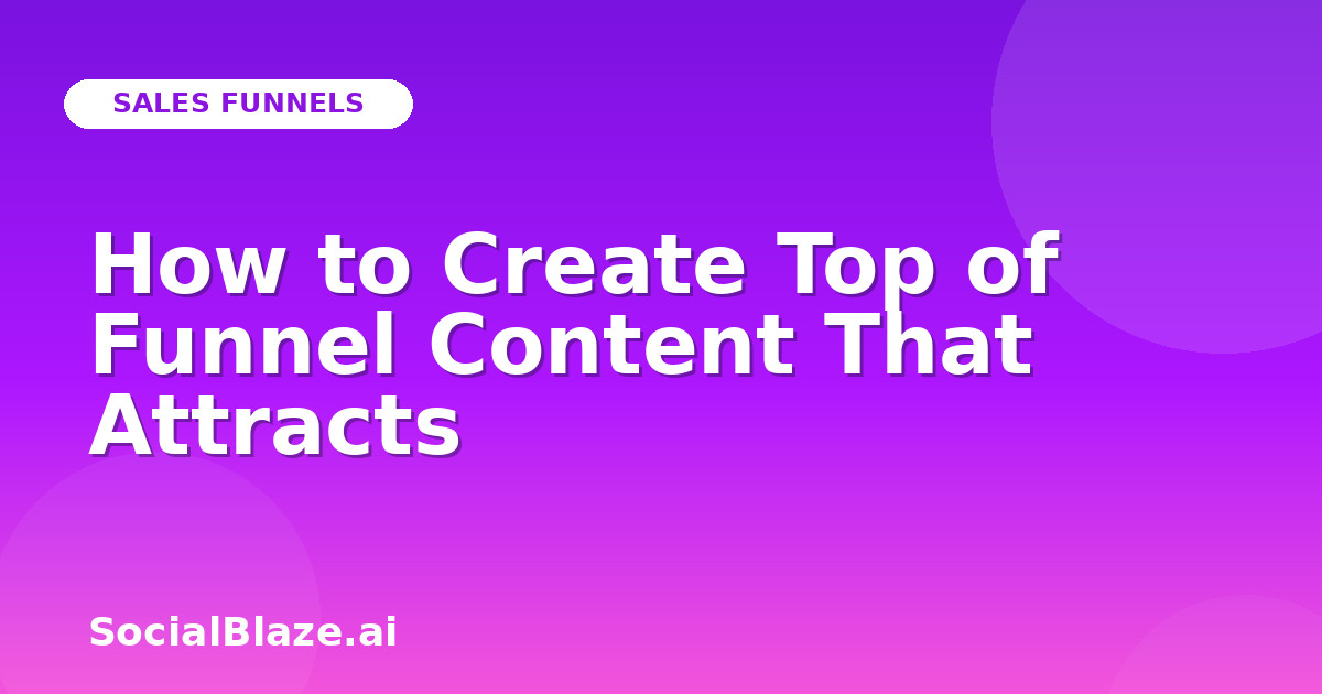 How to Create Top of Funnel Content That Attracts