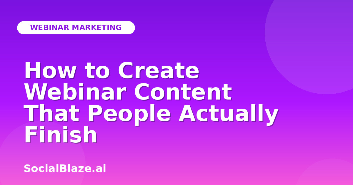 How to Create Webinar Content That People Actually Finish