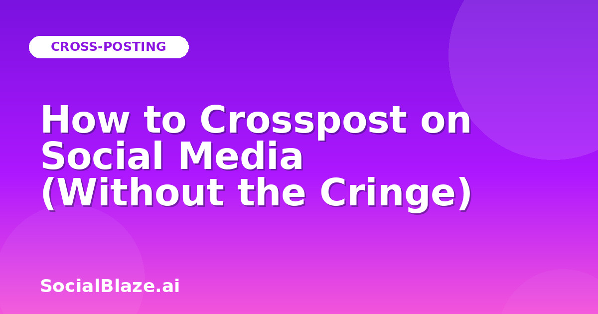 How to Crosspost on Social Media (Without the Cringe)