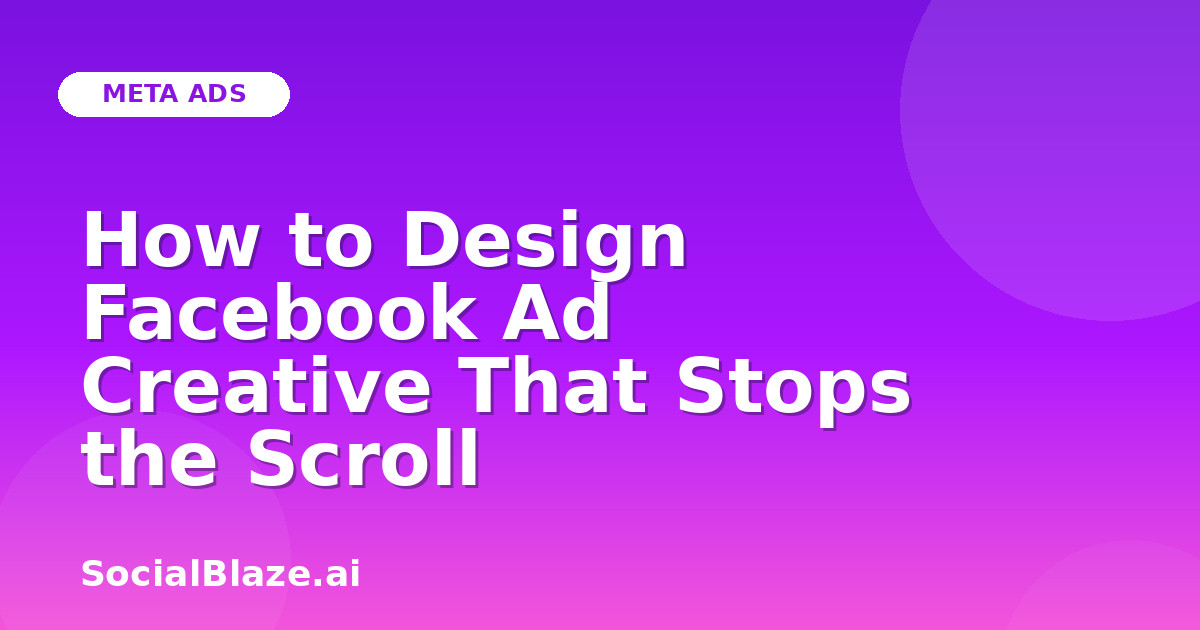 How to Design Facebook Ad Creative That Stops the Scroll