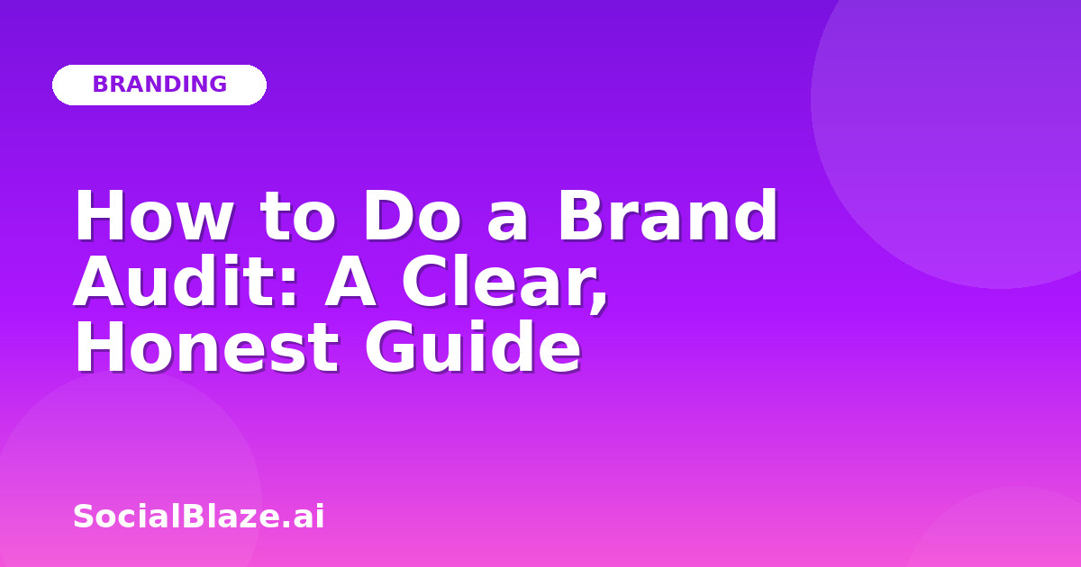 How to Do a Brand Audit: A Clear, Honest Guide