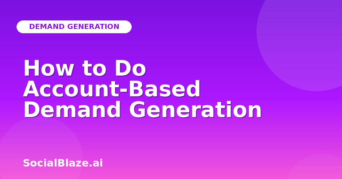 How to Do Account-Based Demand Generation