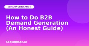 How to Do B2B Demand Generation (An Honest Guide)