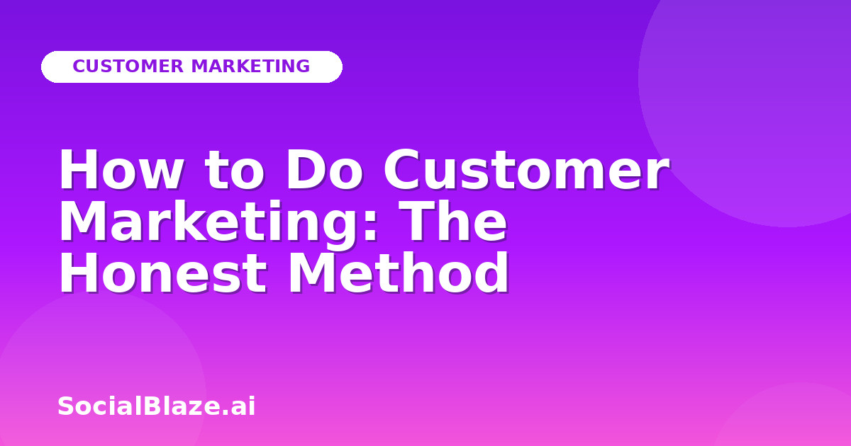 How to Do Customer Marketing: The Honest Method