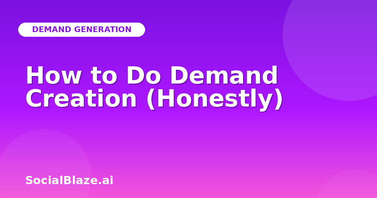 How to Do Demand Creation (Honestly)