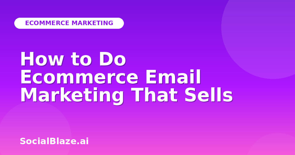 How to Do Ecommerce Email Marketing That Sells