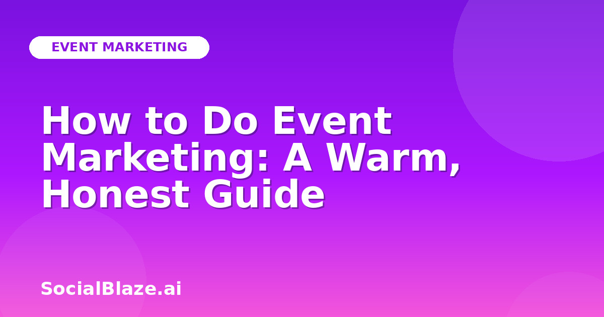 How to Do Event Marketing: A Warm, Honest Guide