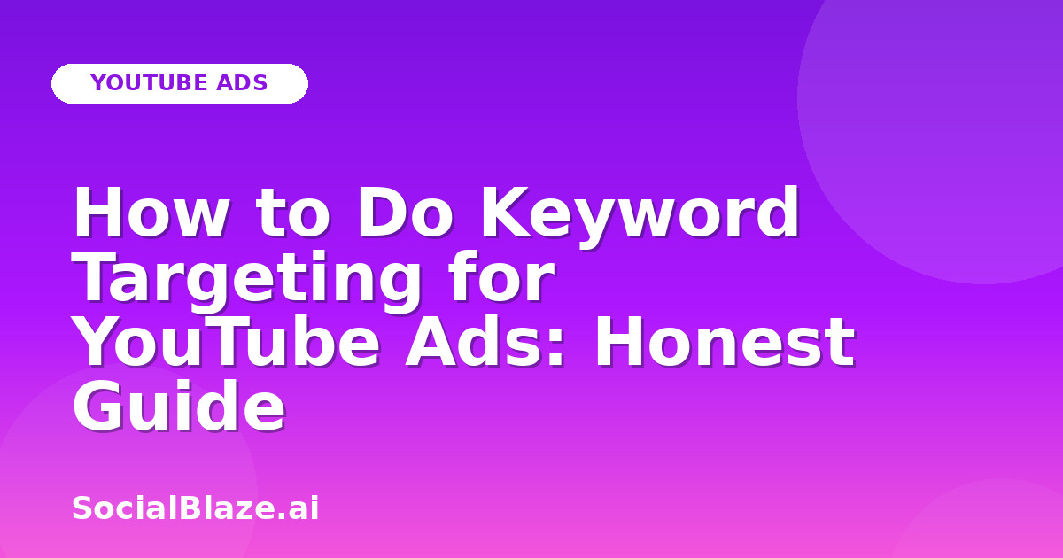 How to Do Keyword Targeting for YouTube Ads: Honest Guide