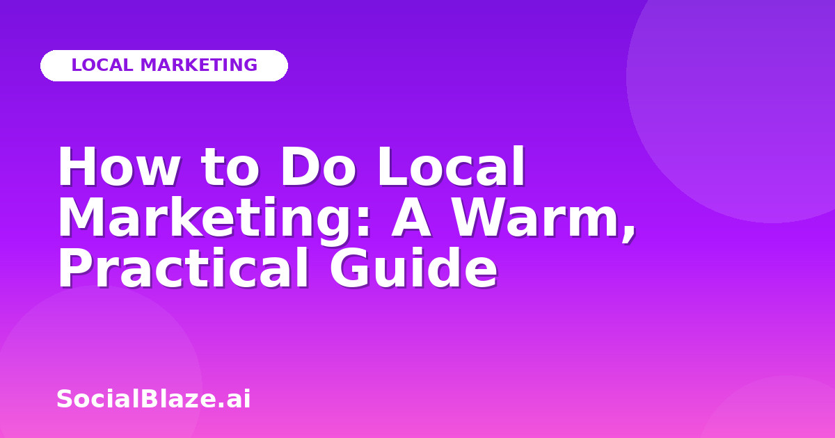 How to Do Local Marketing: A Warm, Practical Guide