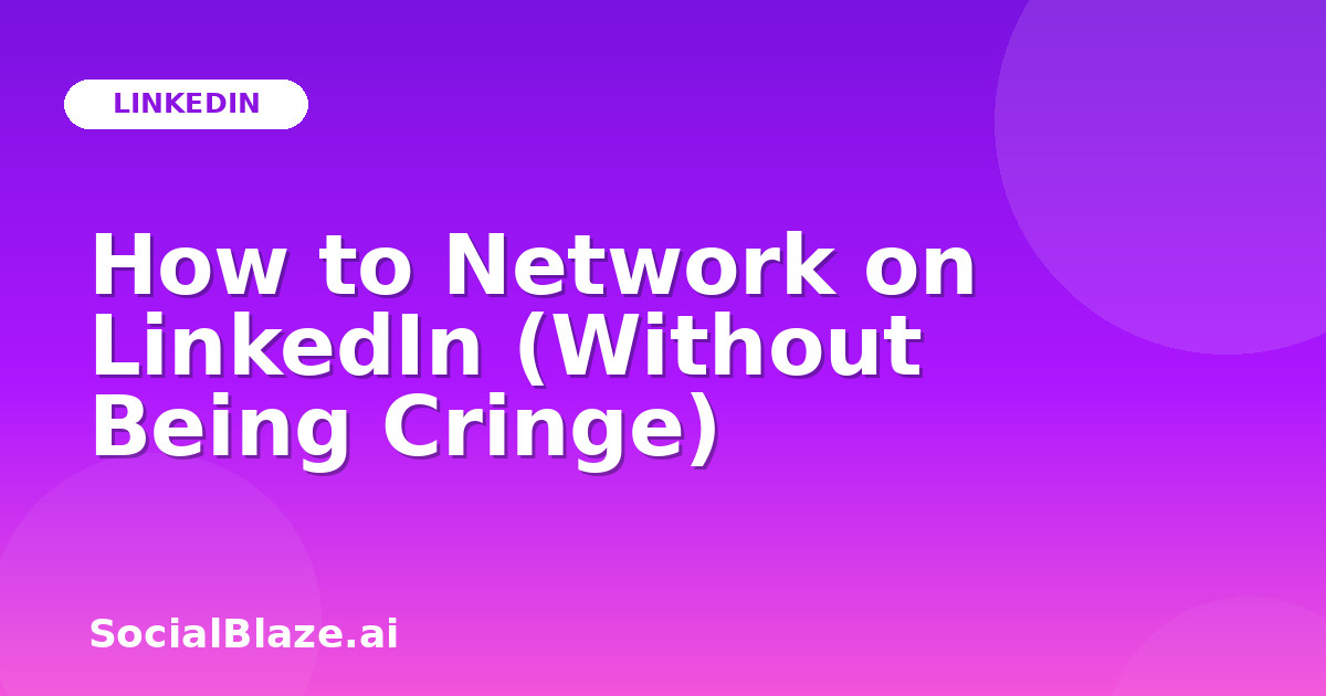 How to Network on LinkedIn (Without Being Cringe)