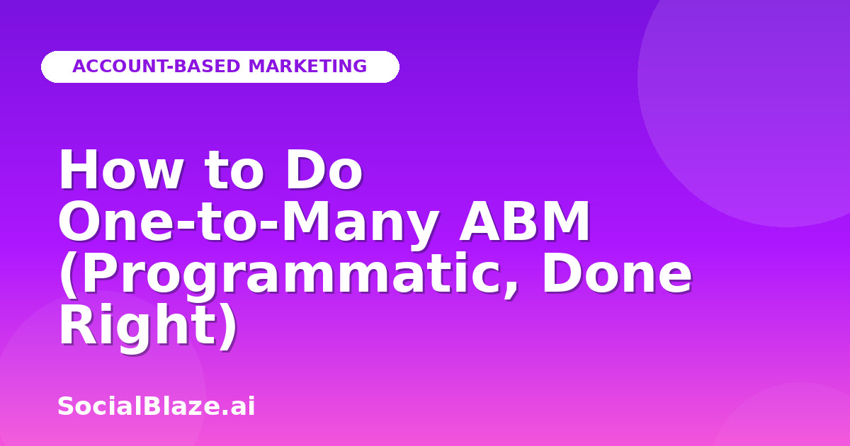 How to Do One-to-Many ABM (Programmatic, Done Right)