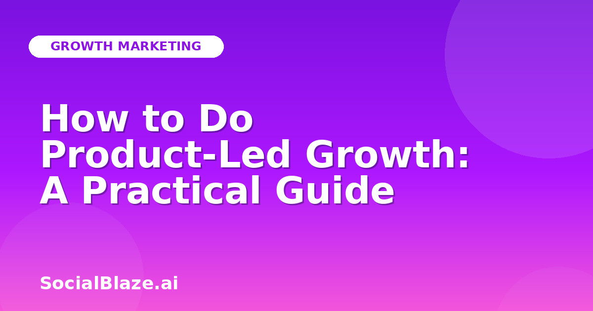 How to Do Product-Led Growth: A Practical Guide