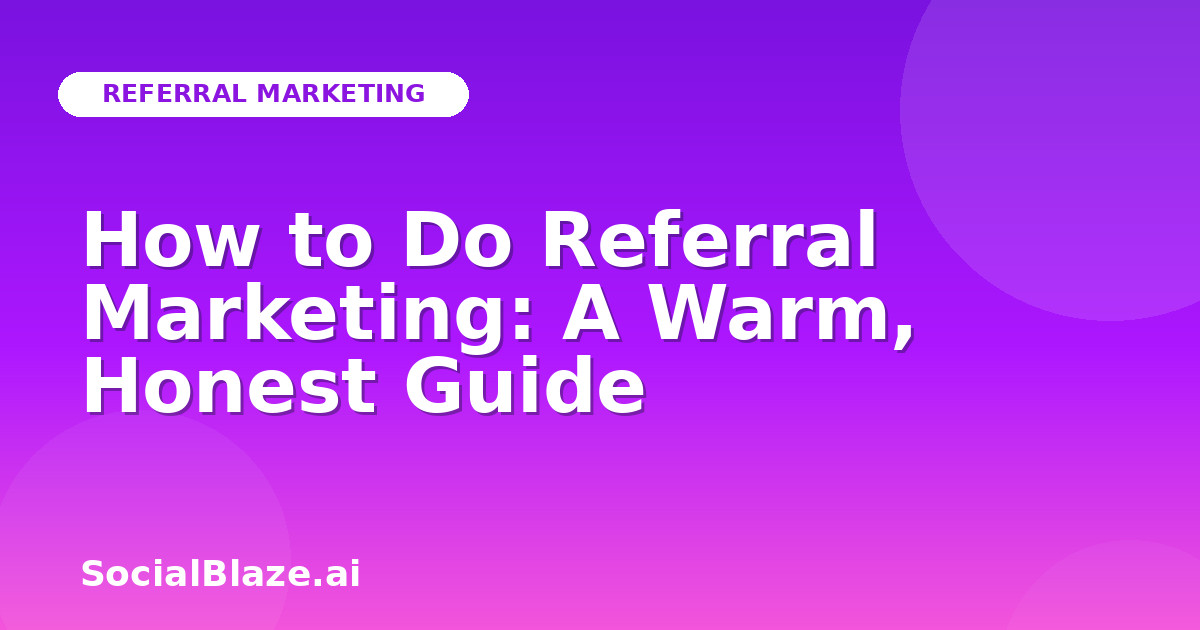 How to Do Referral Marketing: A Warm, Honest Guide