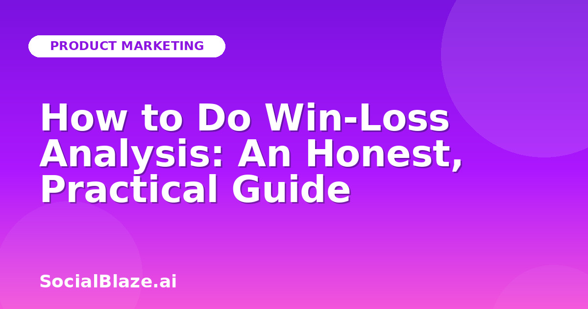 How to Do Win-Loss Analysis: An Honest, Practical Guide