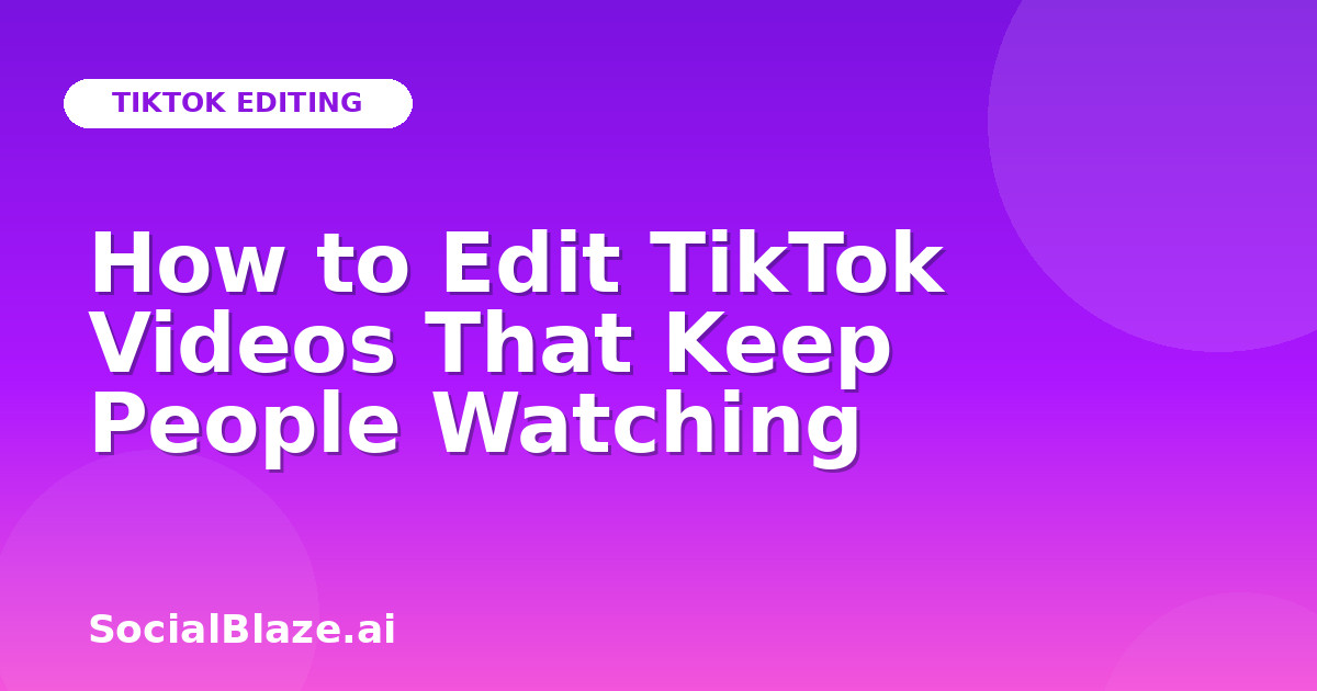 How to Edit TikTok Videos That Keep People Watching